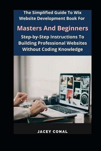 The Simplified Guide To Wix Website Development Book For Masters And Beginners: