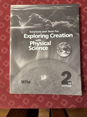 Exploring Creation with Physical Science 2nd Edition : Solutions and Tests...