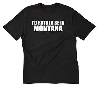 I'd Rather Be In Montana T-shirt Funny Vacation Shirts Home State Billings