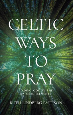 Celtic Ways to Pray | Finding God in the Natural Elements | Pattison | Englisch