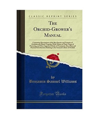 The Orchid-Grower's Manual: Containing Descriptions of the Best Species and Vari