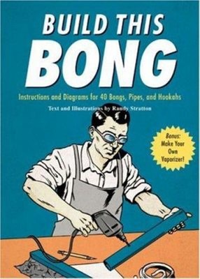 Build This Bong : Instructions and Diagrams for 40 Bongs, Pipes,