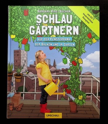 Schlau Gärtnern : auf der Fensterbank, dem Balkon und im Garten ; [mit 50 kinder