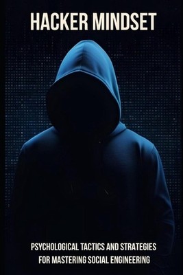 Hacker Mindset: Psychological Tactics and Strategies for Mastering Social Engine