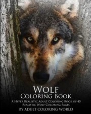 Wolf Coloring Book: A Hyper Realistic Adult Coloring Book of 40 Realistic...