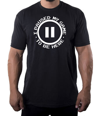 I paused my game to be here, Men's T-shirts, Funny Graphic Tees