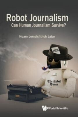 Robot Journalism : Can Human Journalism Survive?, Hardcover by Latar, Noam Le...