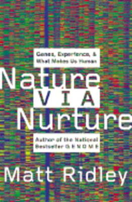 Nature Via Nurture: Genes, Experience, and What Makes Us Human by Matt Ridley