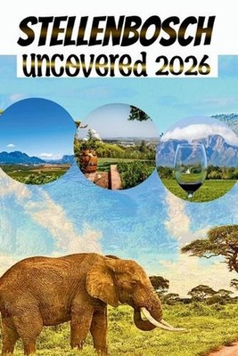 Stellenbosch Uncovered: A Guide for Wine Lovers, Food Explorers, and Culture See