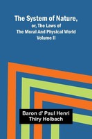 The System Of Nature, Or, The Laws Of The Moral And Physical World. Volume Ii