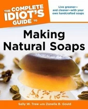 The Complete Idiot's Guide to Making Natural Soaps, Trew, Sally,Gould, Zonella B