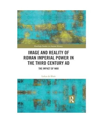 Image and Reality of Roman Imperial Power in the Third Century AD: The Impact of