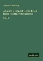 Athanase Le Grand Et L'éGlise De Son Temps En Lutte Avec L'arianisme Johann Adam