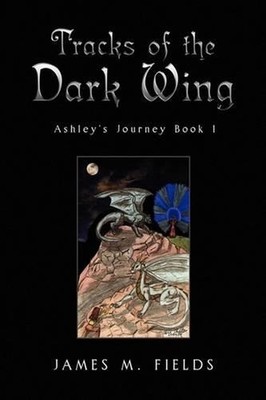Tracks of the Dark Wing: Ashley's Journey Book 1 by James Fields (English) Hardc