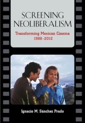 Ignacio M. Sánchez Prado Screening Neoliberalism (Gebundene Ausgabe)