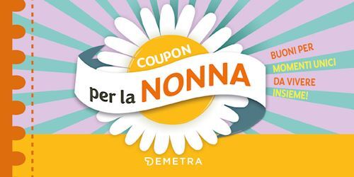 COUPON PER LA NONNA. BUONI PER MOMENTI UNICI DA VIVERE INSIEME!  - AA - Demetra