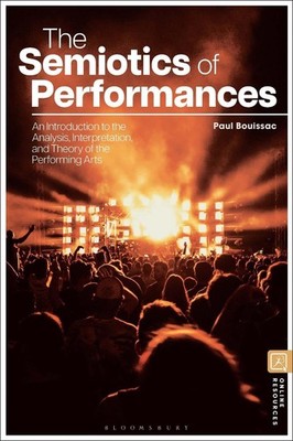The Semiotics of Performances: An Introduction to the Analysis, Interpretation,