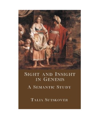 Sight and Insight in Genesis: A Semantic Study, Talia Sutskover