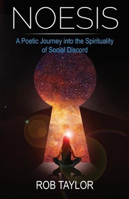 Noesis: A Poetic Journey Into the Spirituality of Social Discord by Rob Taylor (