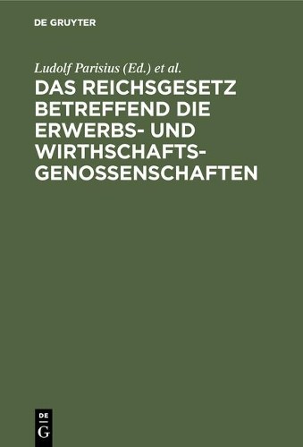 Das Reichsgesetz Betreffend Die Erwerbs- Und Wirthschaftsgenossenscha (Hardback)