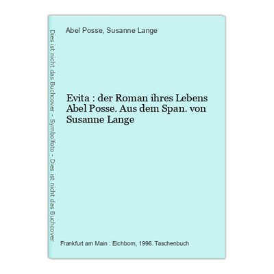Evita : der Roman ihres Lebens Abel Posse. Aus dem Span. von Susanne Lange Posse