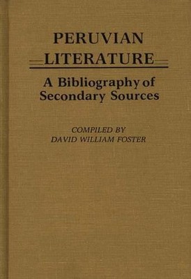 Peruvian Literature: A Bibliography of Secondary Sources by David William Foster