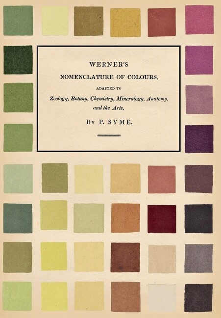 Werner's Nomenclature Of Colours - Adapted To Zoology, Botany, Chemistry, M...