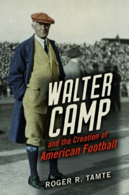 Walter Camp and the Creation of American Football, Tamte, Roger R, Very Good Boo