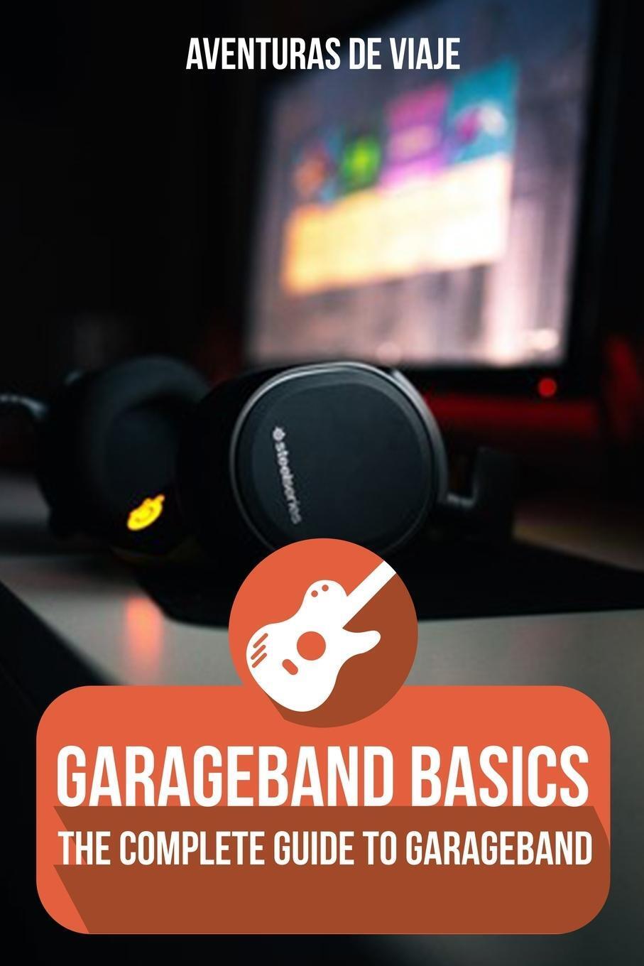 Thumbnail - Garageband Basics The Complete Guide To Garageband Aventuras De Viaje
