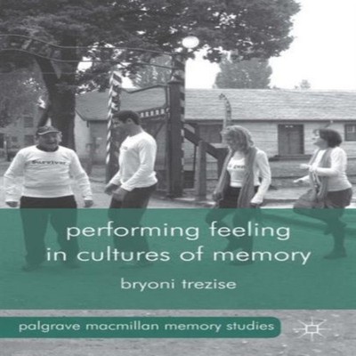 Performing Feeling in Cultures of Memory Bryoni Trezise Hardcover