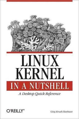 Linux Kernel in a Nutshell: A Quick Desktop Reference by Greg Kroah-Hartman (Eng