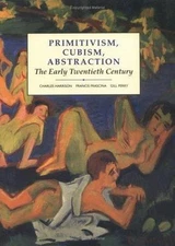 Primitivism, Cubism, Abstraction: The Early Twentieth Century (Modern Art : Pra