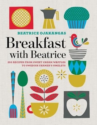 Breakfast with Beatrice : 250 Recipes from Sweet Cream Waffles to Swedish ...