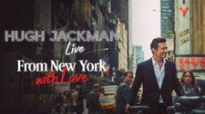 Hugh Jackman $99ea MAY 24 2025 With Love from New York 2-3 seats 8PM 1/2 price