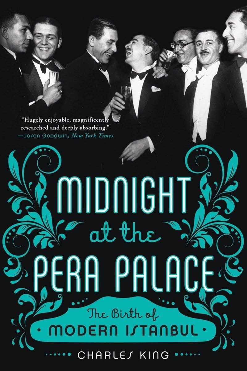 Midnight at the Pera Palace: The Birth of Modern Istanbul by King
