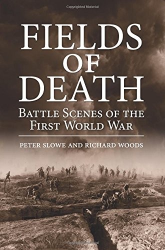 Fields of Death: Battle Scenes of the First World War,Peter M. S