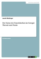 Der Status Des FranzöSischen Im Senegal. Theorie Und Praxis Jannik Weidinger