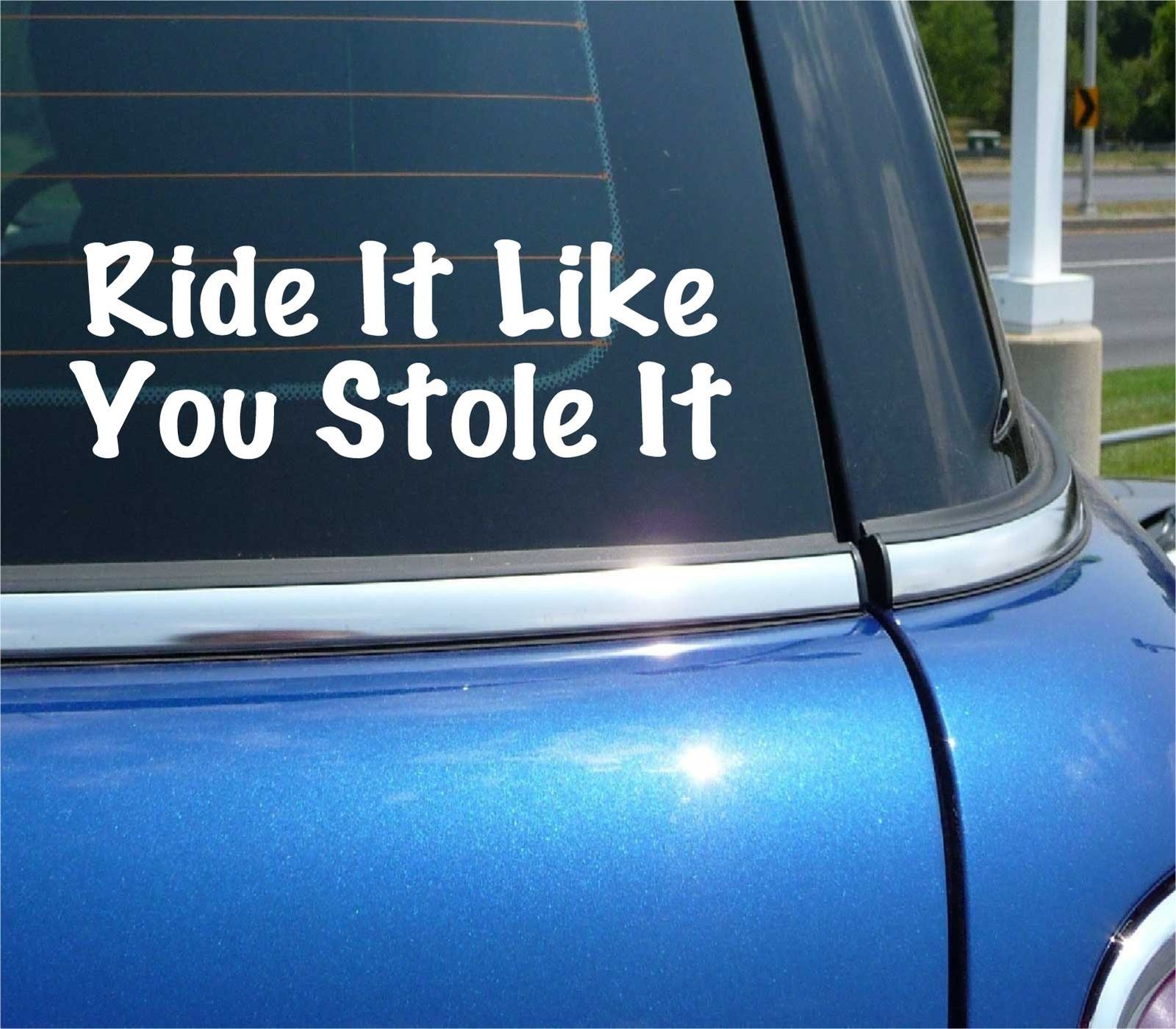 Funny Ride It Like You Stole It Motorcycle Car Truck Decal Sticker