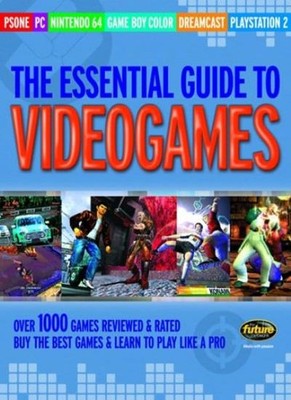 The Essential Guide to Videogames,Future Magazines