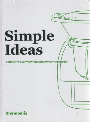 Simple Ideas : A Guide To Everyday Cooking With Thermomix : No Li
