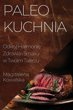 Paleo Kuchnia | Odkryj Harmoni¿ Zdrowia i Smaku w Twoim Talerzu | Kowalska