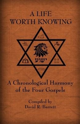 A Life Worth Knowing: A Chronological Harmony of the Four Gospels by Barrett,...