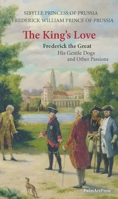 The King's Love | Frederick the Great, His Gentle Dogs and Other Passions | Buch