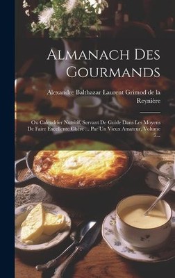 Almanach Des Gourmands: Ou Calendrier Nutritif, Servant De Guide Dans Les