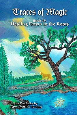 Traces of Magic: Book IV: Healing Down to the Roots By Patrick J Dolan - New ...