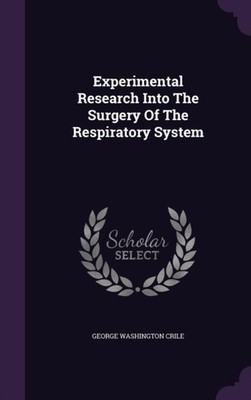 Crile - Experimental Research Into The Surgery Of The Respiratory Syst - X555z