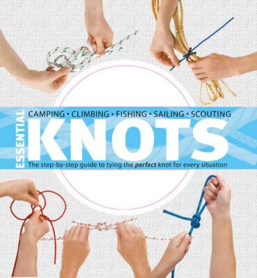 Essential Knots: The Step-by-Step Guide to Tying the Perfect Kno