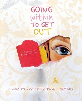 Going Within to Get Out A Creative Journey to Build a New Life Anonymous Girl