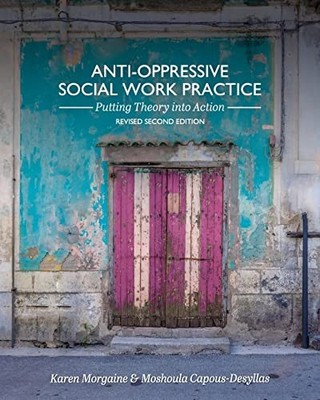 Anti-Oppressive Social Work Practice: Putting Theory into Action by Morgaine