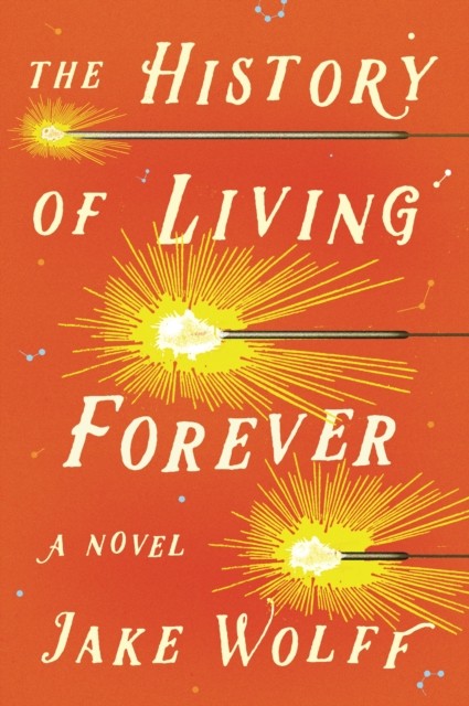 The History of Living Forever by Jake Wolff (Hardback Book)